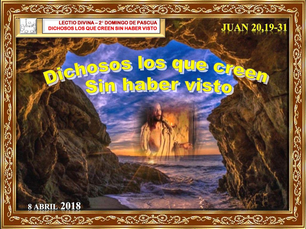Dichosos los que creen Sin haber visto Juan 20, Abril 2018