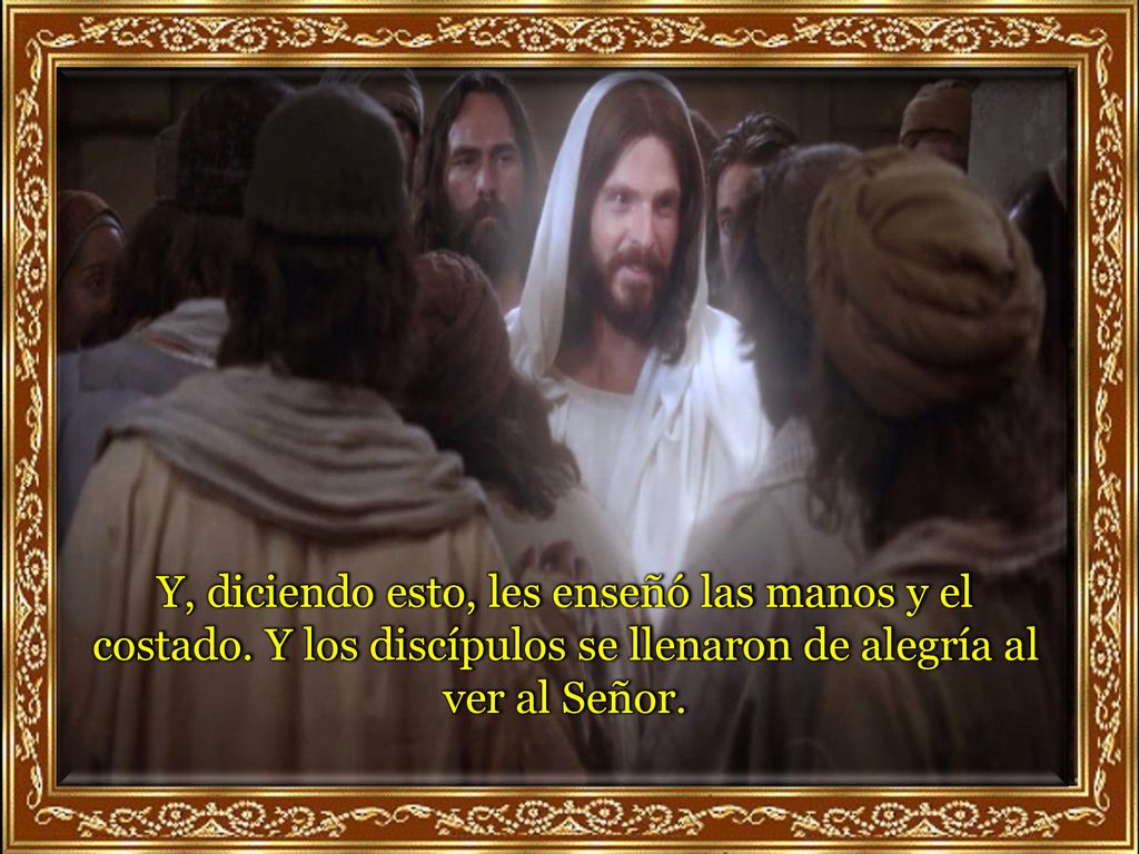 Y, diciendo esto, les enseñó las manos y el costado