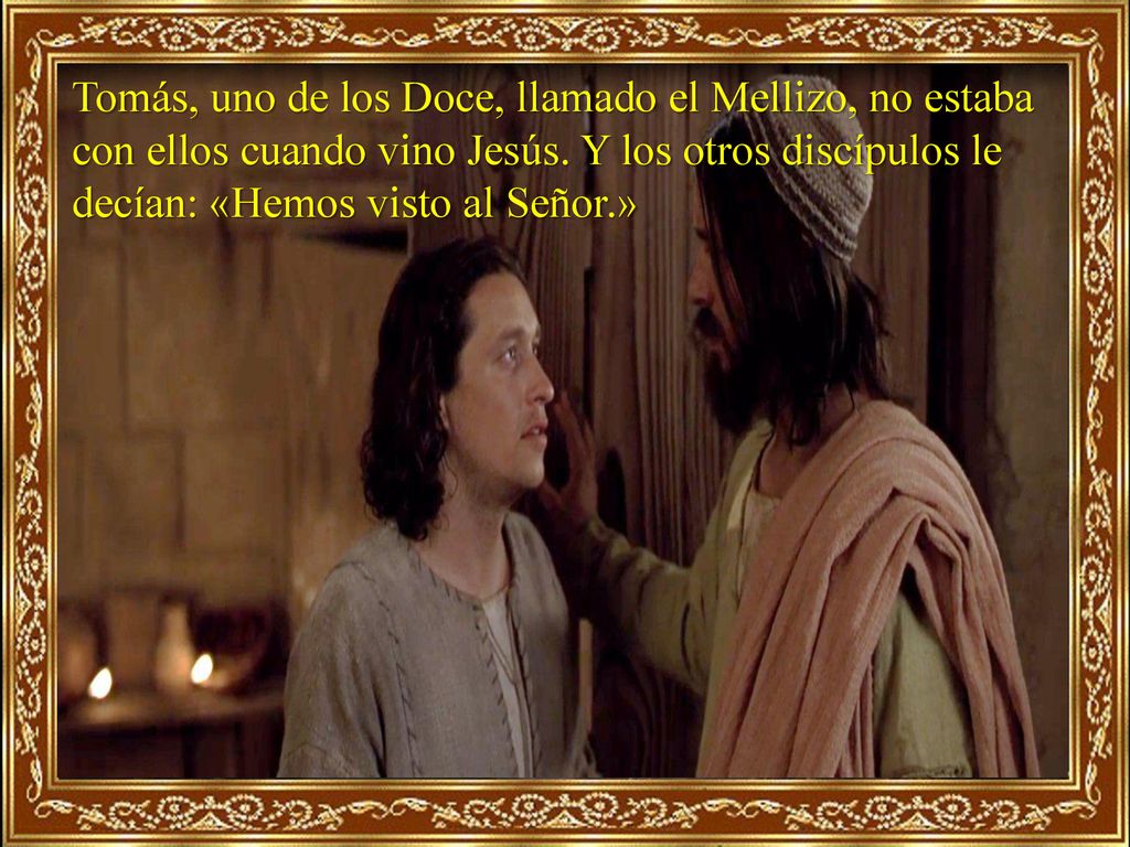 Tomás, uno de los Doce, llamado el Mellizo, no estaba con ellos cuando vino Jesús.