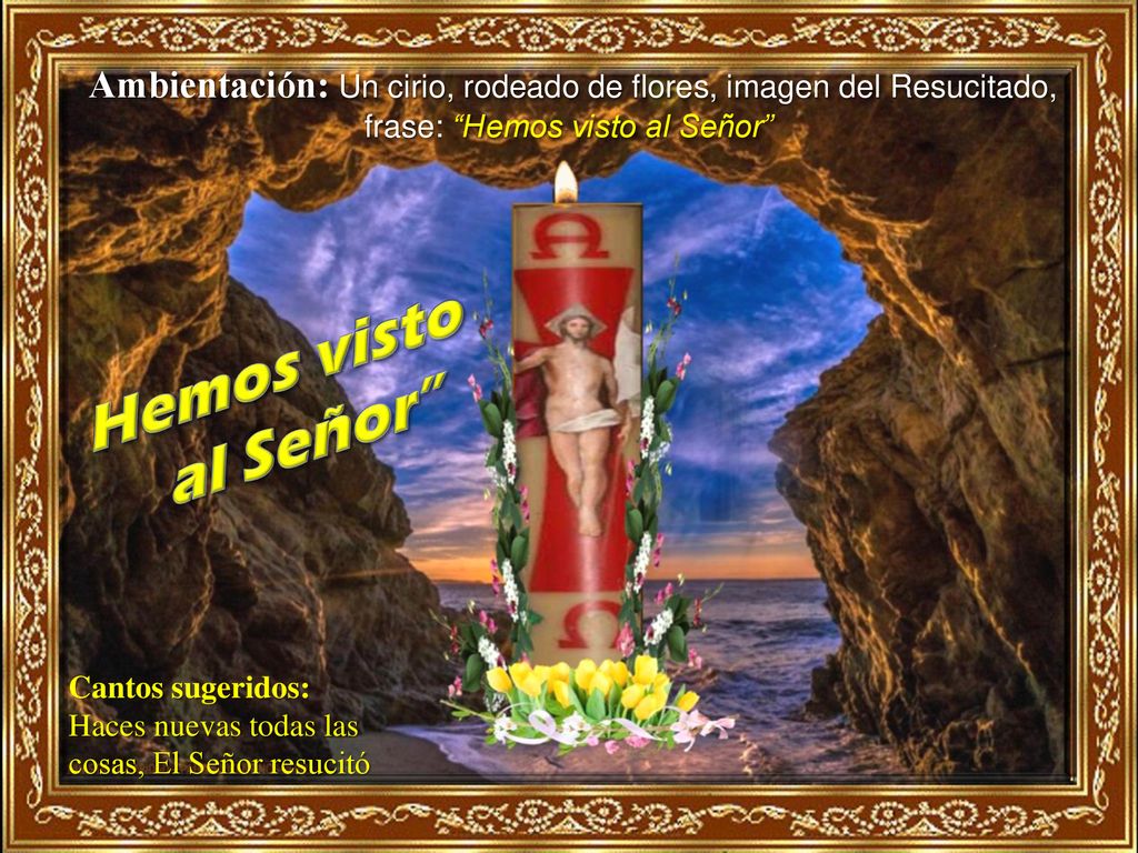 Ambientación: Un cirio, rodeado de flores, imagen del Resucitado, frase: Hemos visto al Señor