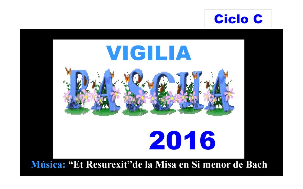 Ciclo C VIGILIA 2016 Música: Et Resurexit de la Misa en Si menor de Bach