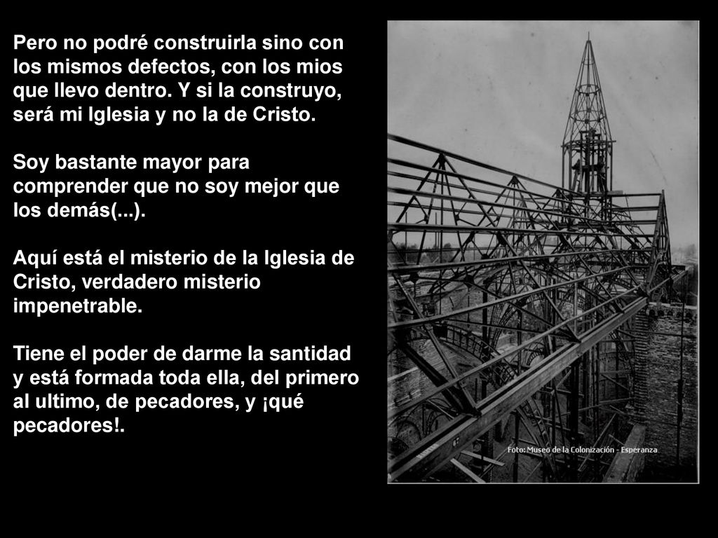 Pero no podré construirla sino con los mismos defectos, con los mios que llevo dentro. Y si la construyo, será mi Iglesia y no la de Cristo.
