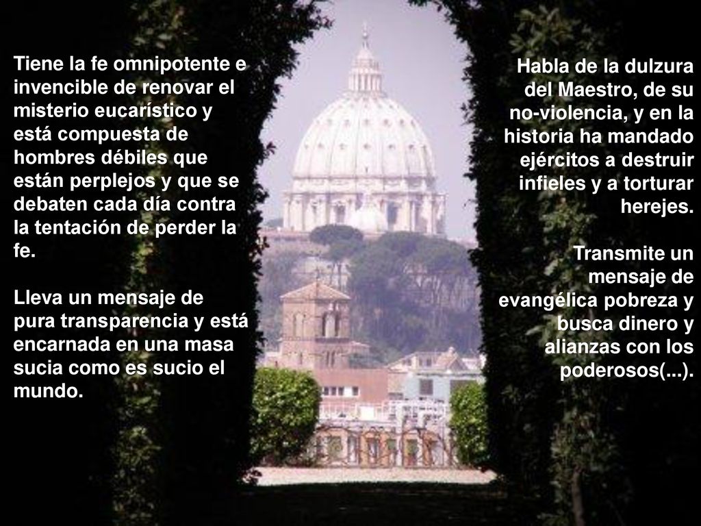 Tiene la fe omnipotente e invencible de renovar el misterio eucarístico y está compuesta de hombres débiles que están perplejos y que se debaten cada día contra la tentación de perder la fe.
