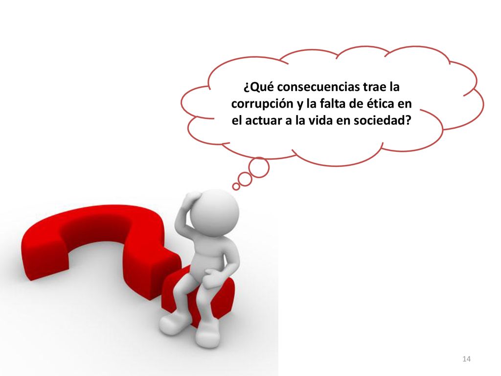 ¿Qué consecuencias trae la corrupción y la falta de ética en el actuar a la vida en sociedad