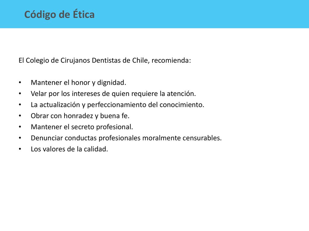 Código de Ética El Colegio de Cirujanos Dentistas de Chile, recomienda: Mantener el honor y dignidad.
