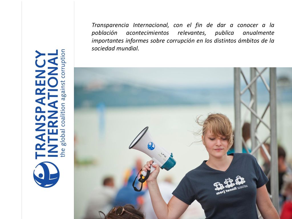 Transparencia Internacional, con el fin de dar a conocer a la población acontecimientos relevantes, publica anualmente importantes informes sobre corrupción en los distintos ámbitos de la sociedad mundial.