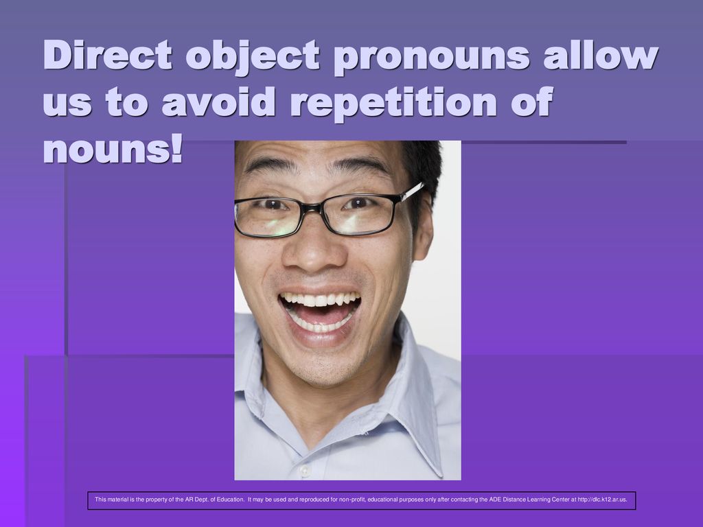 Direct object pronouns allow us to avoid repetition of nouns!
