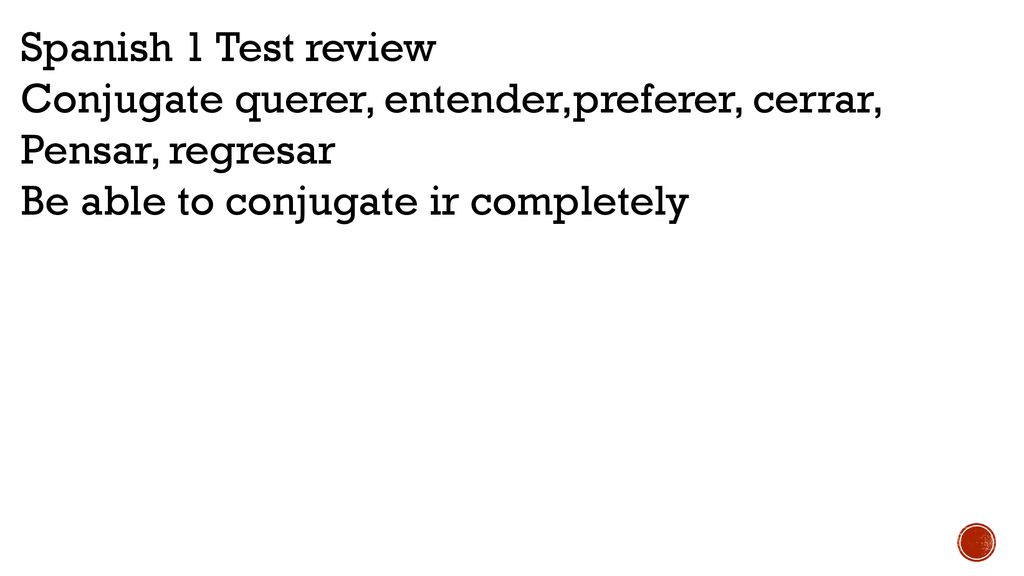 Spanish 1 Test review Conjugate querer, entender,preferer, cerrar, Pensar, regresar.