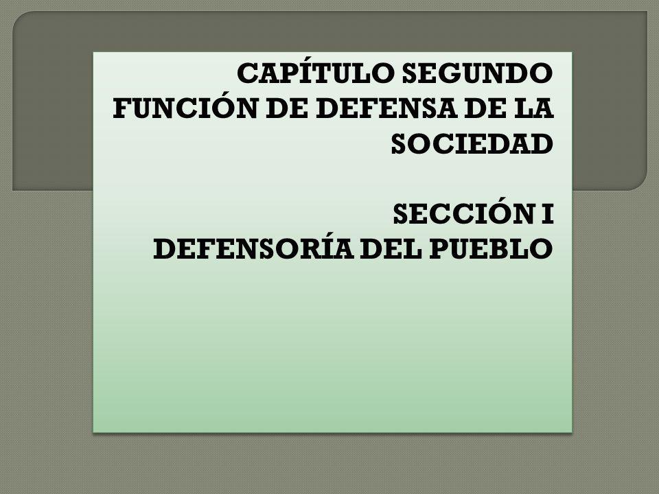 CAPÍTULO SEGUNDO FUNCIÓN DE DEFENSA DE LA SOCIEDAD SECCIÓN I DEFENSORÍA DEL PUEBLO