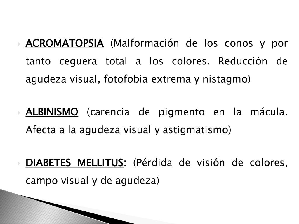 ACROMATOPSIA (Malformación de los conos y por tanto ceguera total a los colores. Reducción de agudeza visual, fotofobia extrema y nistagmo)