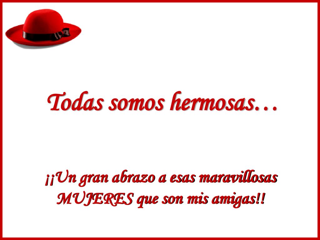 ¡¡Un gran abrazo a esas maravillosas MUJERES que son mis amigas!!
