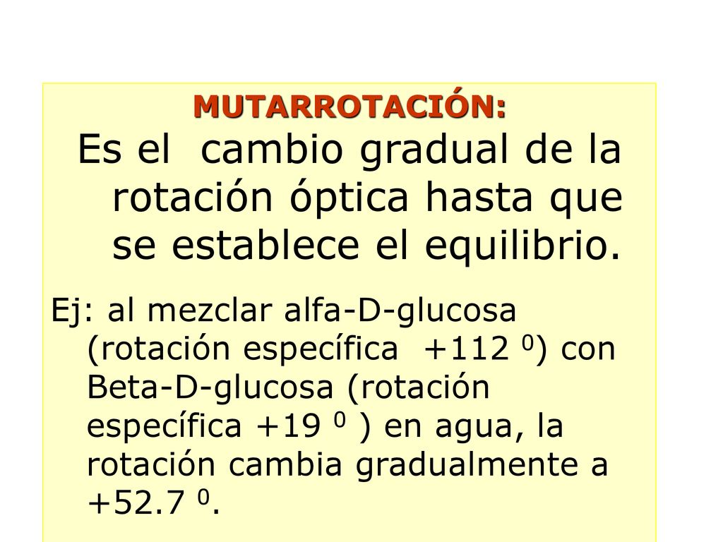 MUTARROTACIÓN: Es el cambio gradual de la rotación óptica hasta que se establece el equilibrio.