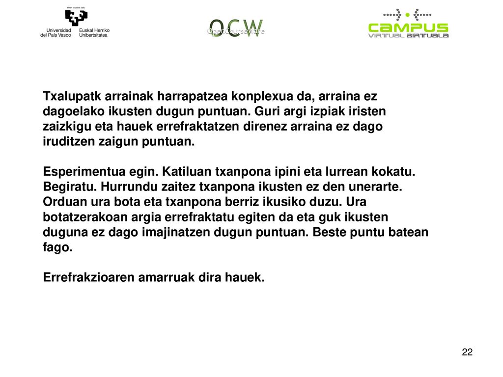 Txalupatk arrainak harrapatzea konplexua da, arraina ez dagoelako ikusten dugun puntuan. Guri argi izpiak iristen zaizkigu eta hauek errefraktatzen direnez arraina ez dago iruditzen zaigun puntuan.
