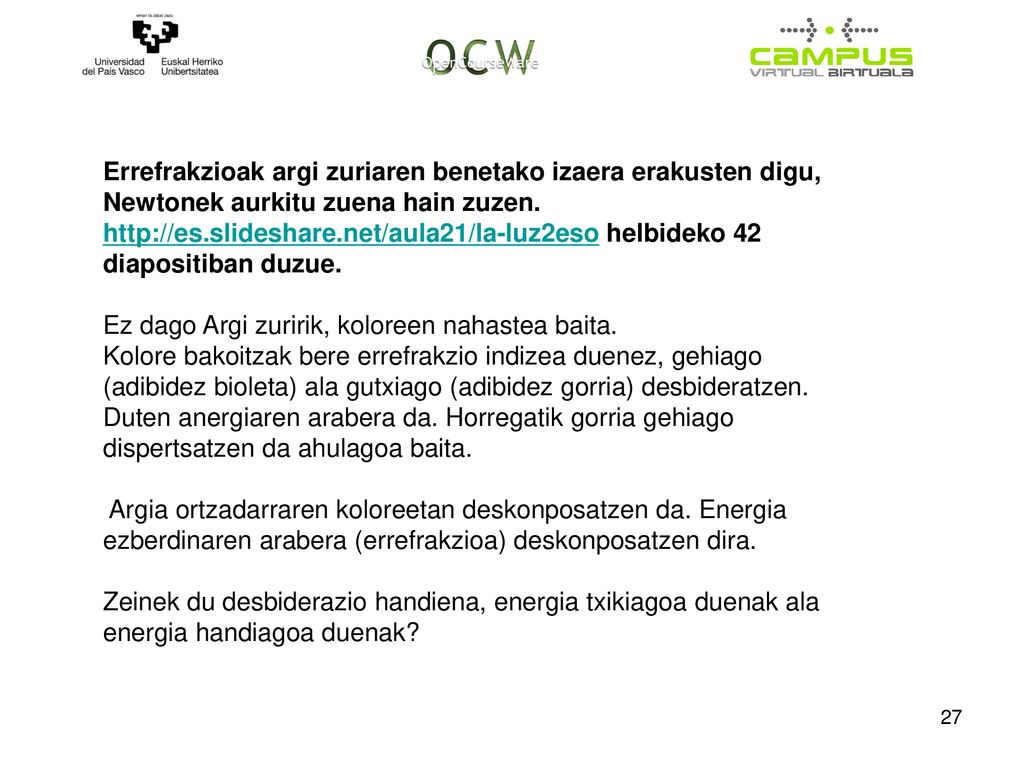 Errefrakzioak argi zuriaren benetako izaera erakusten digu, Newtonek aurkitu zuena hain zuzen.   helbideko 42 diapositiban duzue.