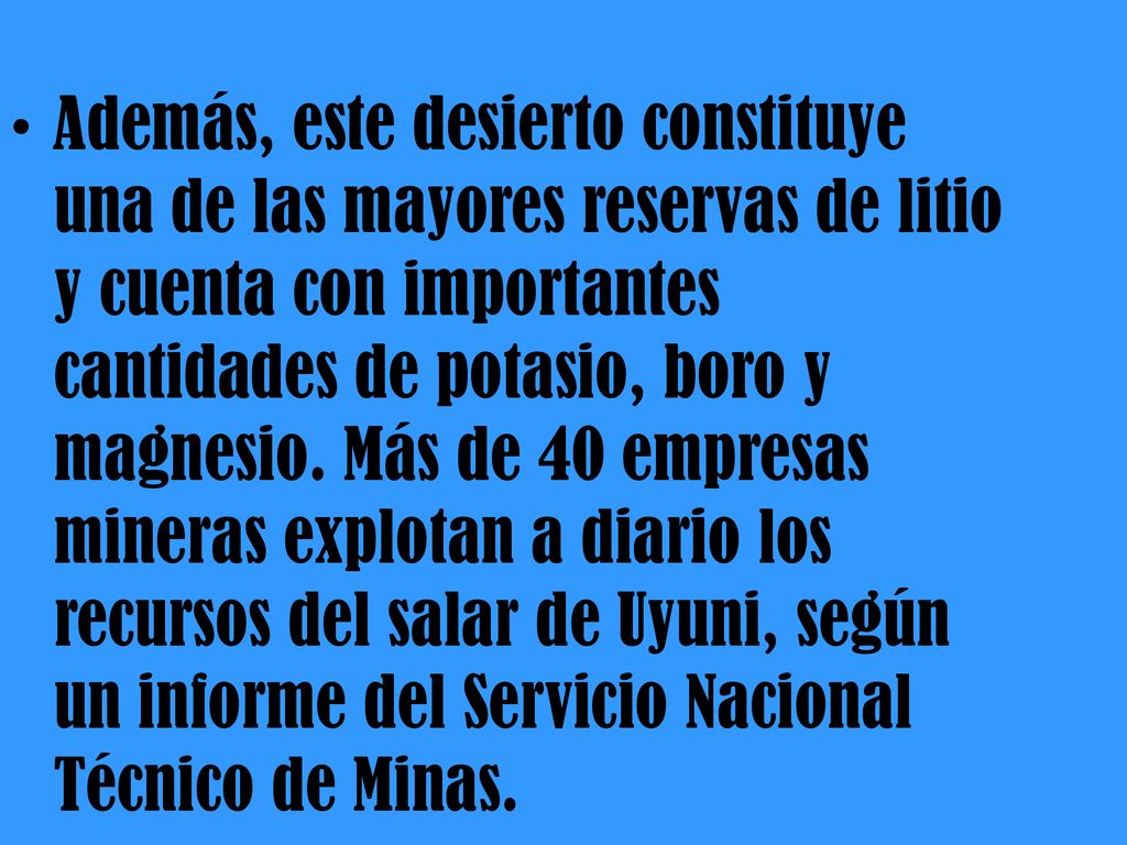 Además, este desierto constituye una de las mayores reservas de litio y cuenta con importantes cantidades de potasio, boro y magnesio.