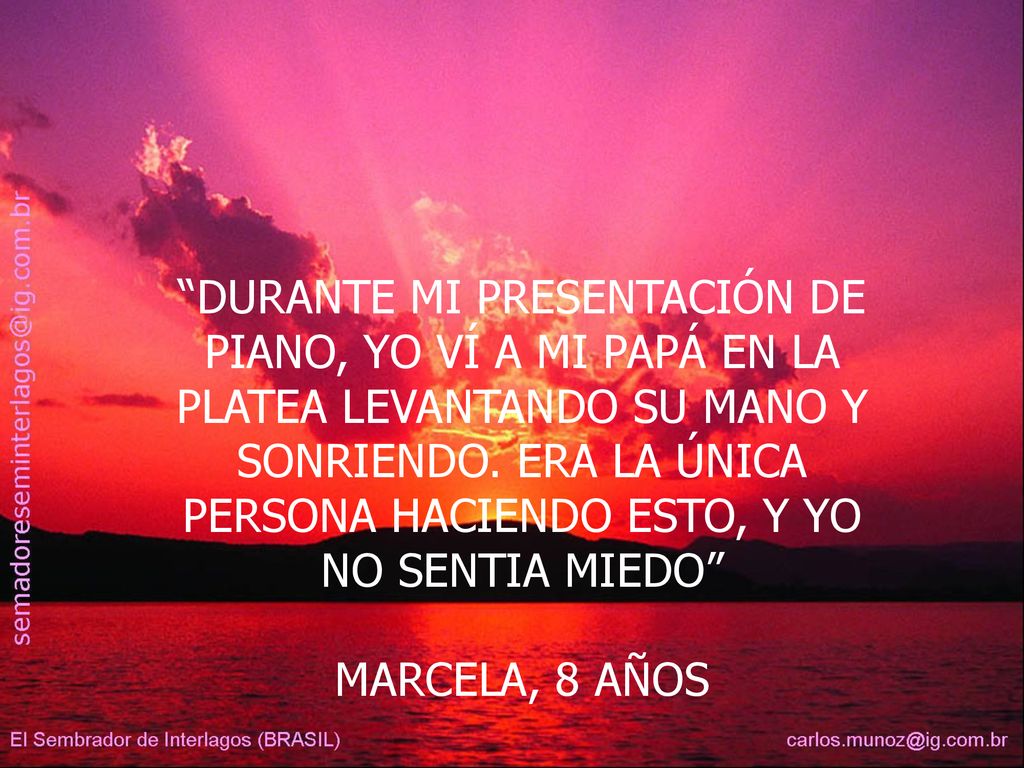 DURANTE MI PRESENTACIÓN DE PIANO, YO VÍ A MI PAPÁ EN LA PLATEA LEVANTANDO SU MANO Y SONRIENDO. ERA LA ÚNICA PERSONA HACIENDO ESTO, Y YO NO SENTIA MIEDO