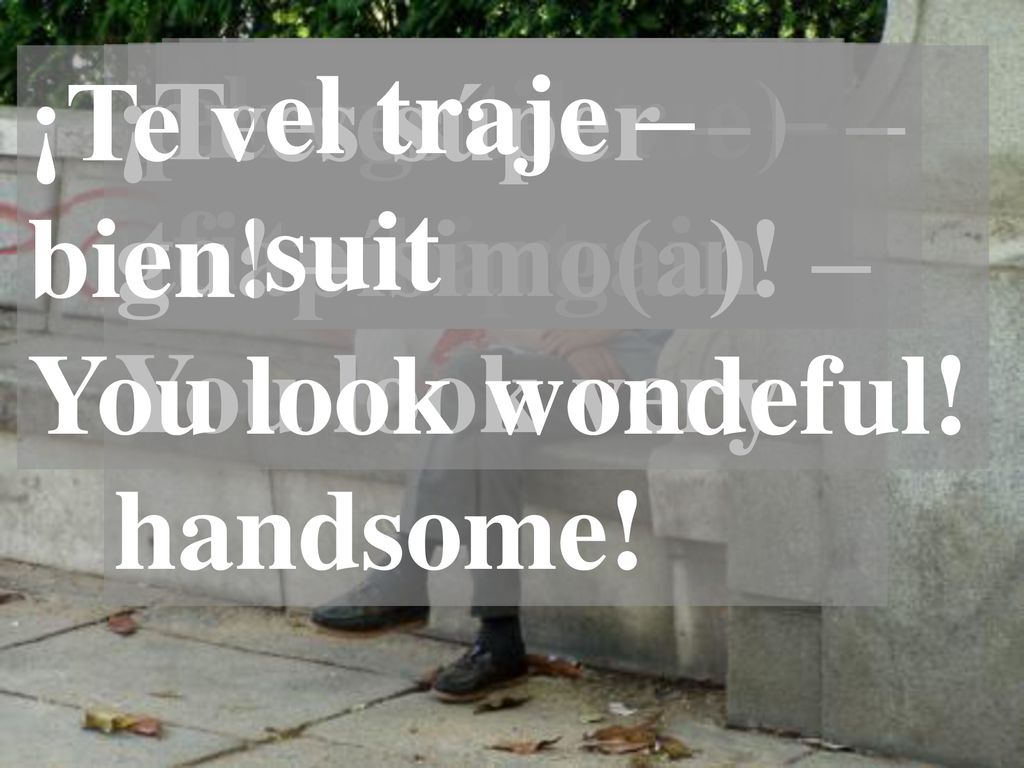 ¡Te ves súper bien! – You look wondeful! ¡Te ves. guapísimo(a)! – You look very. handsome! probarse (ue) –