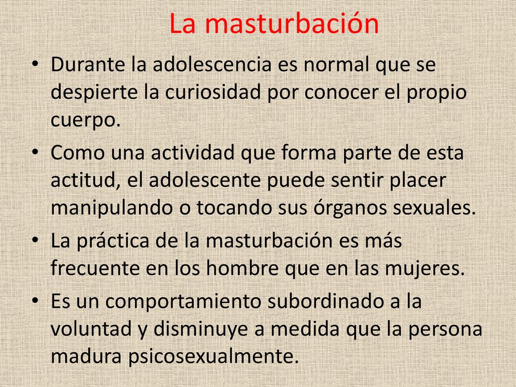 La masturbación Durante la adolescencia es normal que se despierte la curiosidad por conocer el propio cuerpo.
