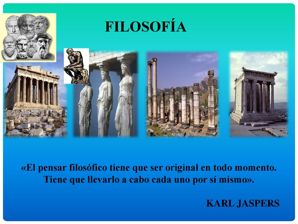 FILOSOFÍA «El pensar filosófico tiene que ser original en todo momento. Tiene que llevarlo a cabo cada uno por sí mismo».