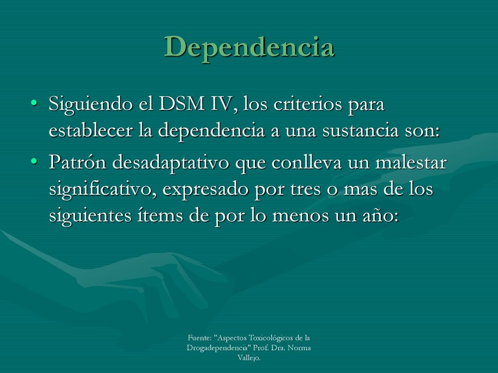 Dependencia Siguiendo el DSM IV, los criterios para establecer la dependencia a una sustancia son:
