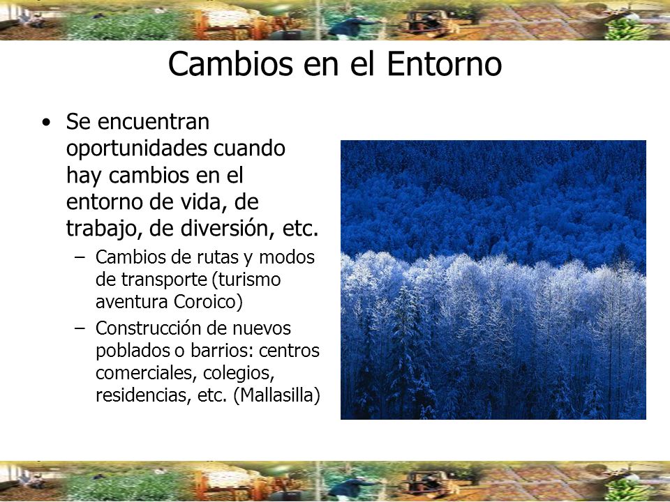Cambios en el Entorno Se encuentran oportunidades cuando hay cambios en el entorno de vida, de trabajo, de diversión, etc.