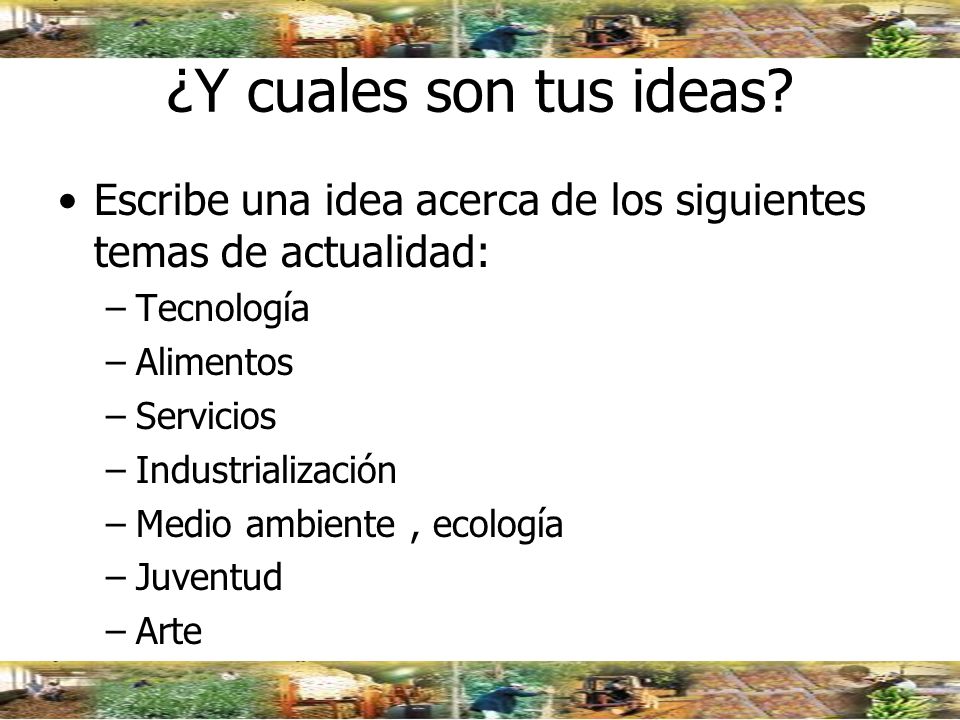 ¿Y cuales son tus ideas Escribe una idea acerca de los siguientes temas de actualidad: Tecnología.