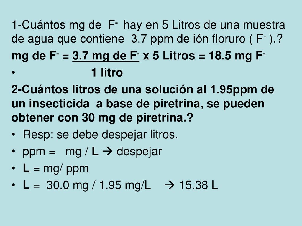 1-Cuántos mg de F- hay en 5 Litros de una muestra de agua que contiene 3.7 ppm de ión floruro ( F- ).