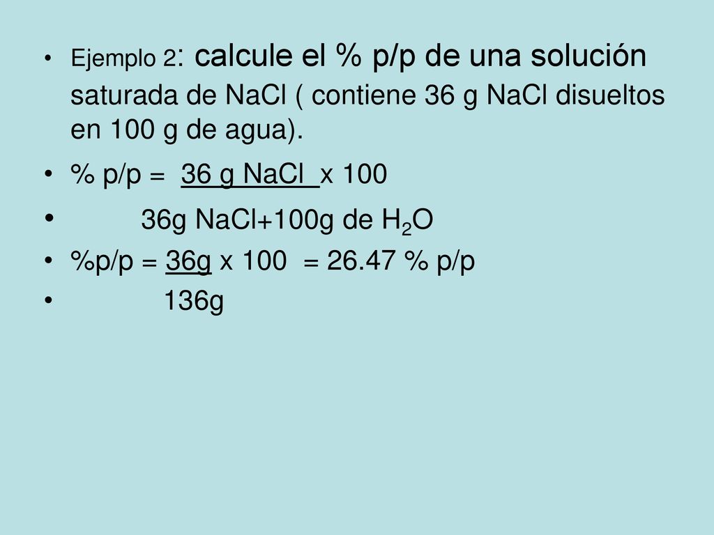 36g NaCl+100g de H2O % p/p = 36 g NaCl x 100