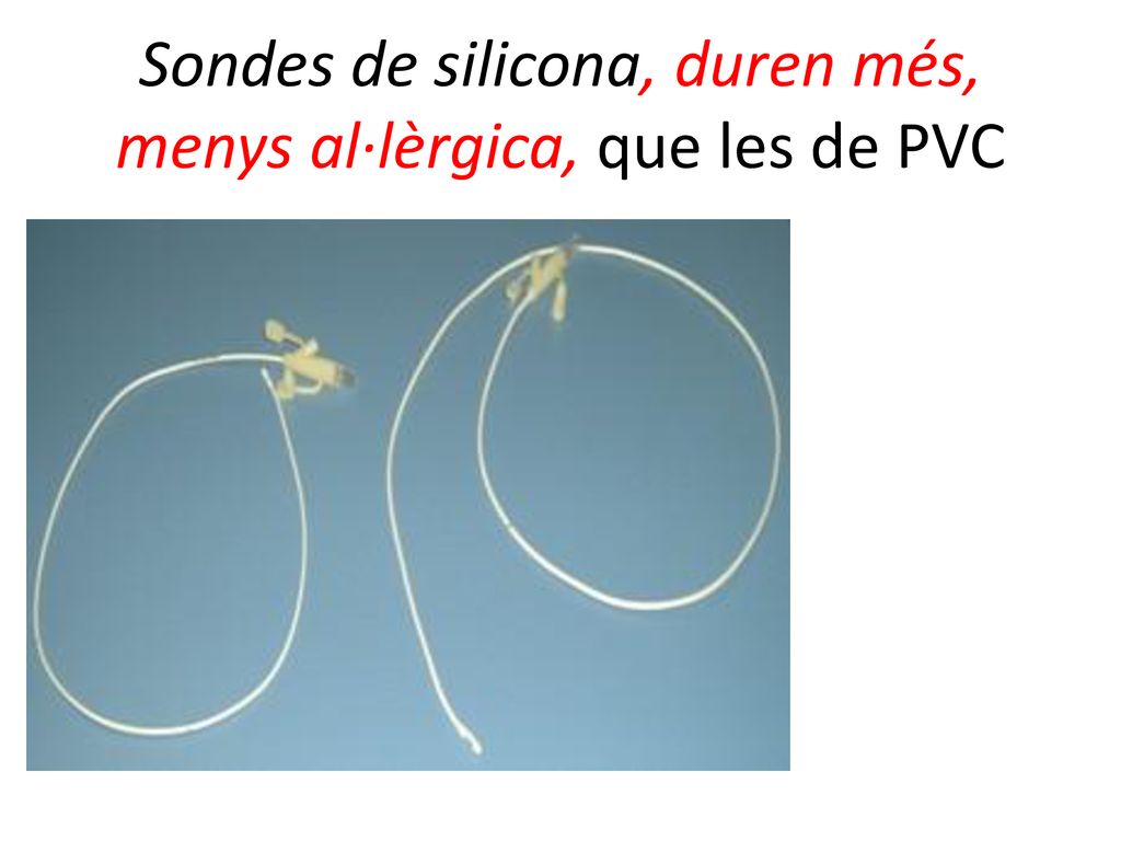 Sondes de silicona, duren més, menys al·lèrgica, que les de PVC