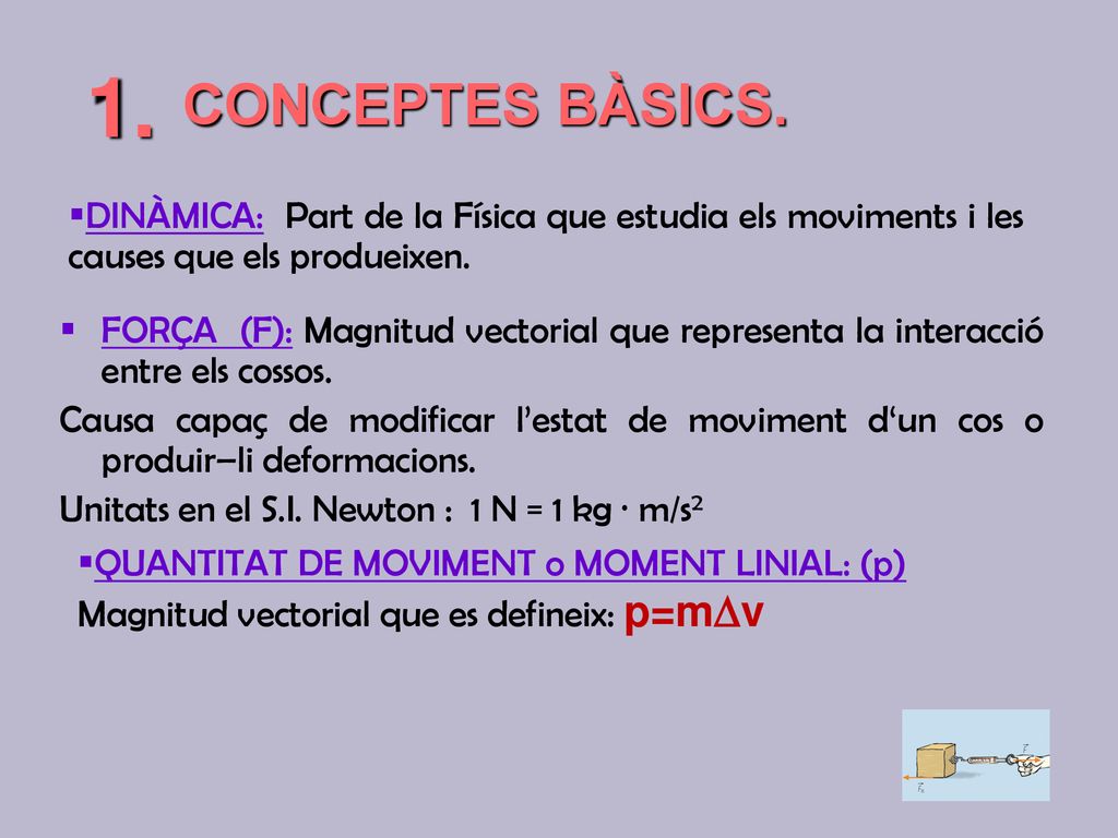 CONCEPTES BÀSICS. 1. DINÀMICA: Part de la Física que estudia els moviments i les causes que els produeixen.