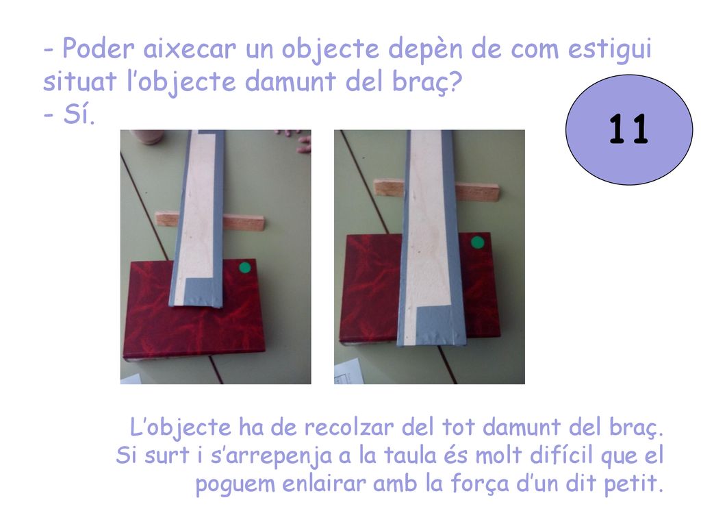 - Poder aixecar un objecte depèn de com estigui situat l’objecte damunt del braç - Sí.