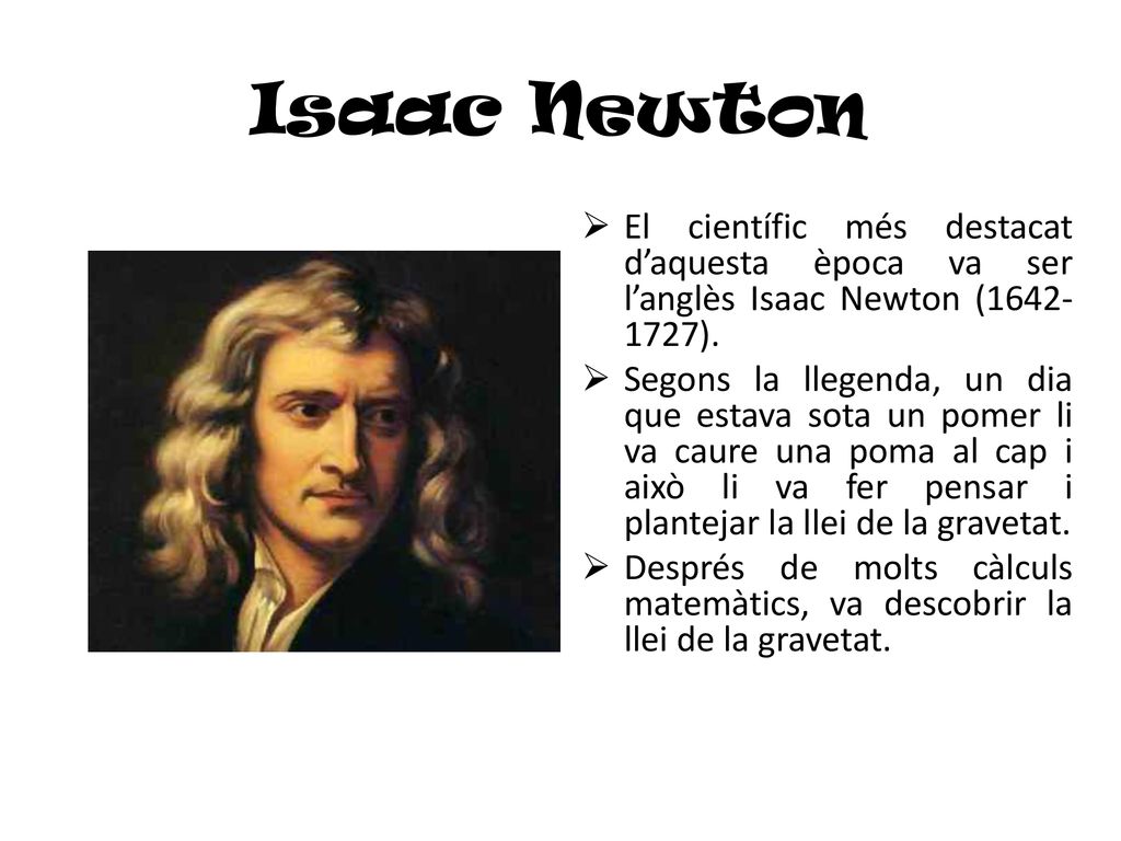 Isaac Newton El científic més destacat d’aquesta època va ser l’anglès Isaac Newton ( ).