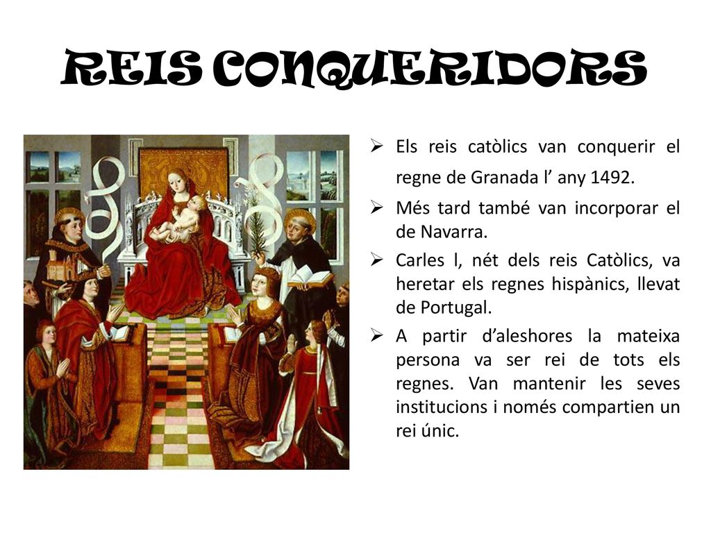 REIS CONQUERIDORS Els reis catòlics van conquerir el regne de Granada l’ any Més tard també van incorporar el de Navarra.