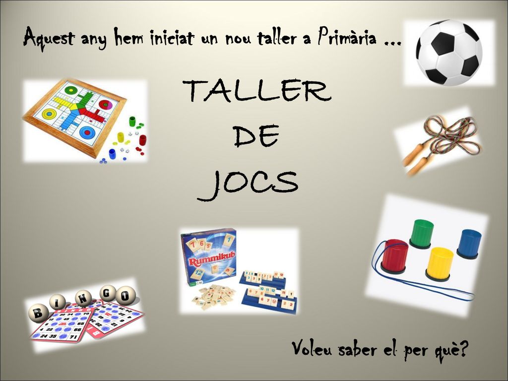 TALLER DE JOCS Aquest any hem iniciat un nou taller a Primària ...