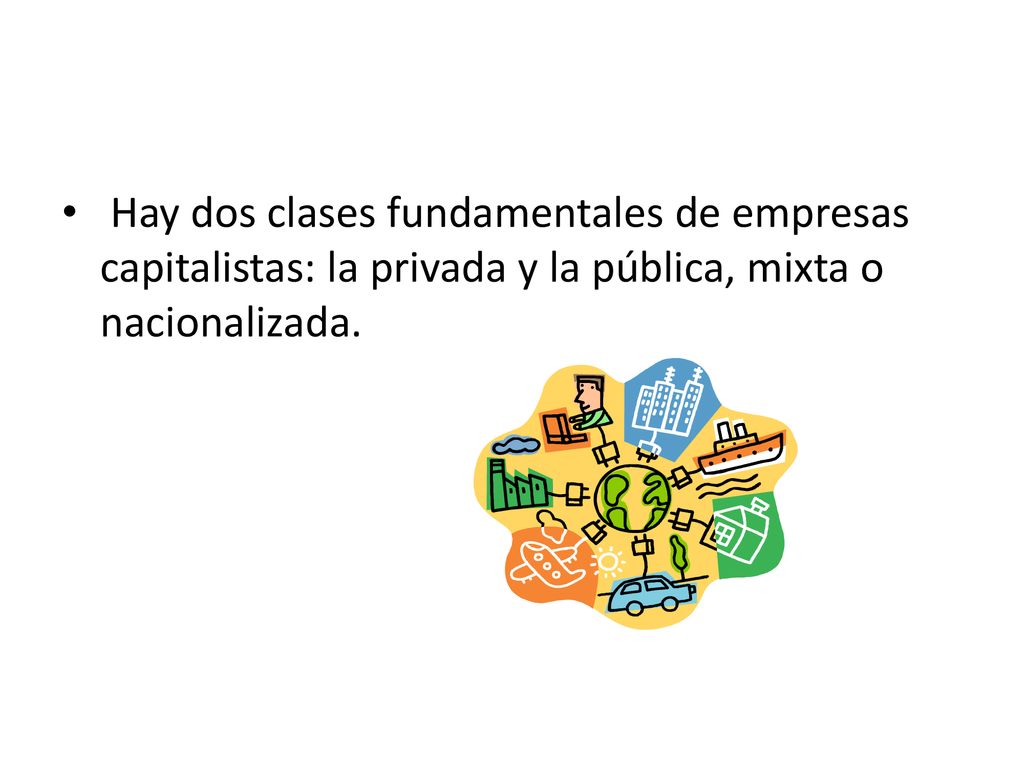 Hay dos clases fundamentales de empresas capitalistas: la privada y la pública, mixta o nacionalizada.