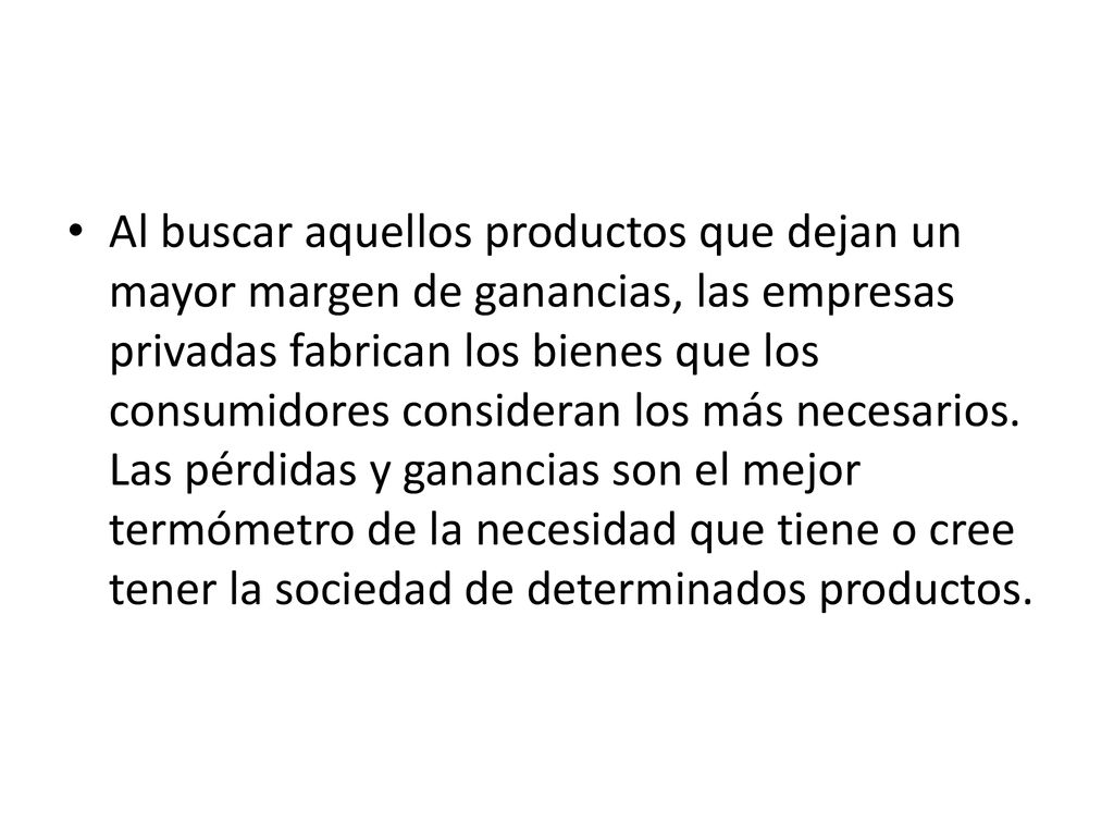 Al buscar aquellos productos que dejan un mayor margen de ganancias, las empresas privadas fabrican los bienes que los consumidores consideran los más necesarios.