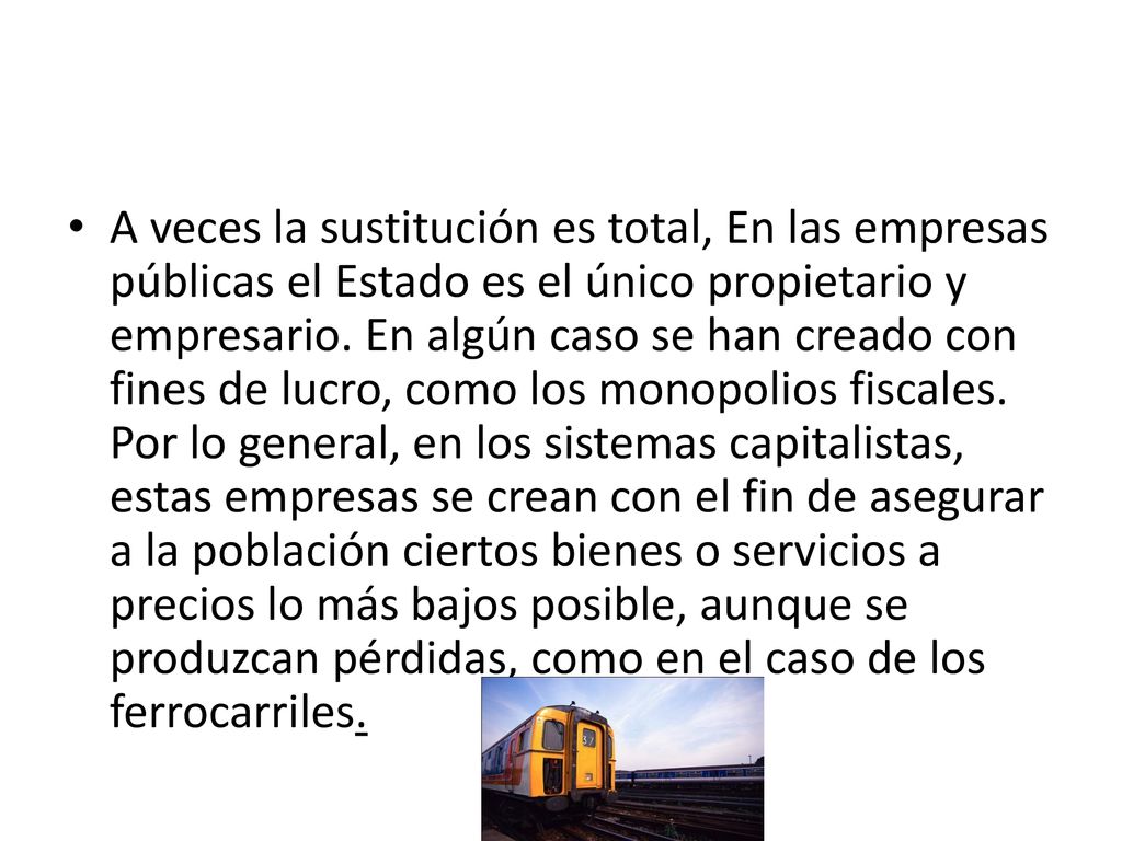 A veces la sustitución es total, En las empresas públicas el Estado es el único propietario y empresario.
