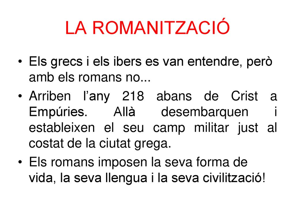 LA ROMANITZACIÓ Els grecs i els ibers es van entendre, però amb els romans no...