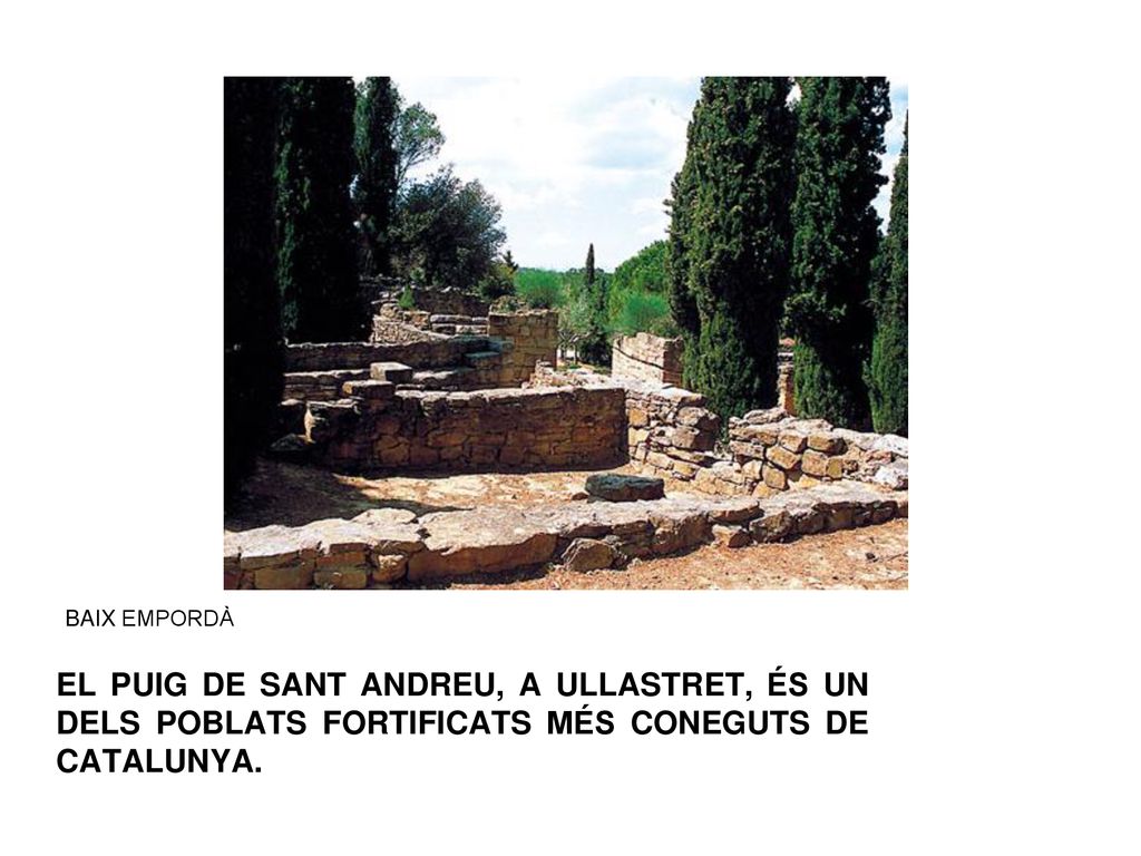 BAIX EMPORDÀ EL PUIG DE SANT ANDREU, A ULLASTRET, ÉS UN DELS POBLATS FORTIFICATS MÉS CONEGUTS DE CATALUNYA.