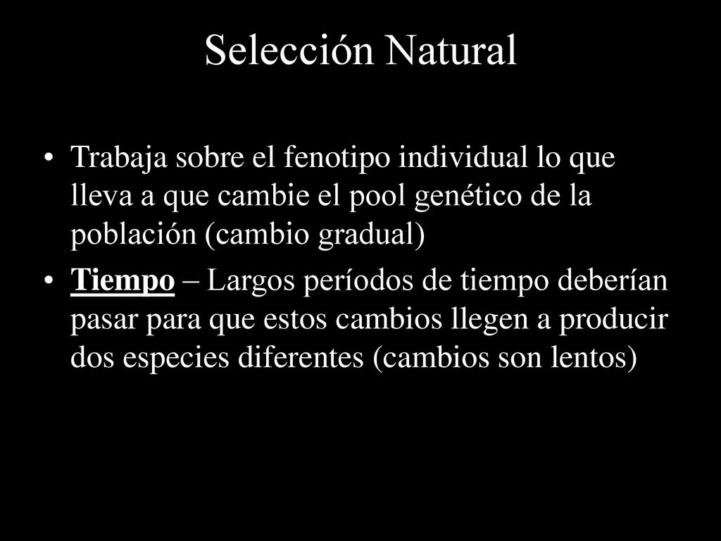 Selección Natural Trabaja sobre el fenotipo individual lo que lleva a que cambie el pool genético de la población (cambio gradual)