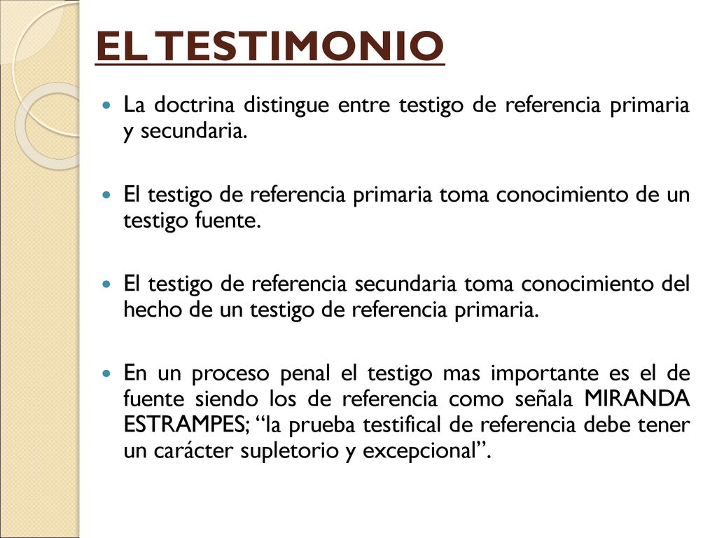 EL TESTIMONIO La doctrina distingue entre testigo de referencia primaria y secundaria.