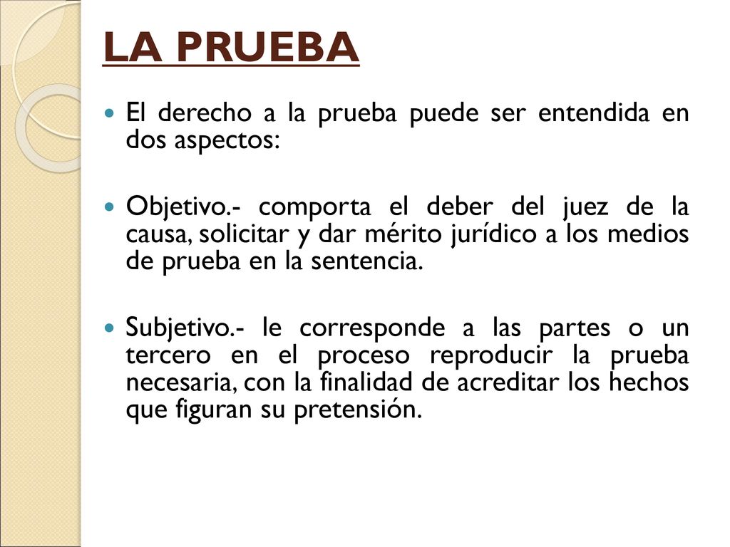LA PRUEBA El derecho a la prueba puede ser entendida en dos aspectos: