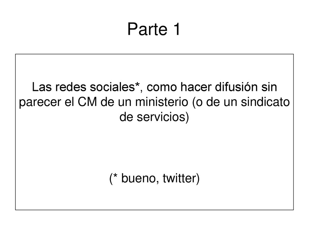 Parte 1 Las redes sociales*, como hacer difusión sin parecer el CM de un ministerio (o de un sindicato de servicios)
