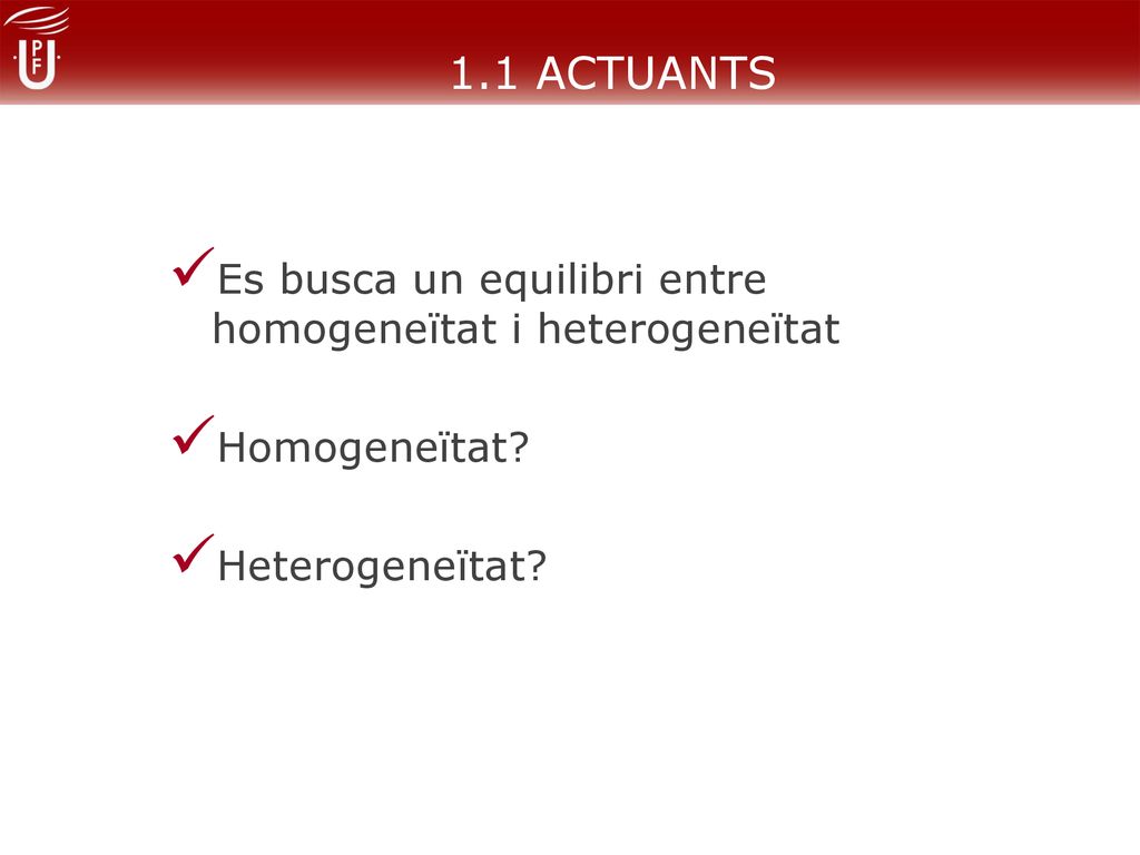 1.1 ACTUANTS Es busca un equilibri entre homogeneïtat i heterogeneïtat