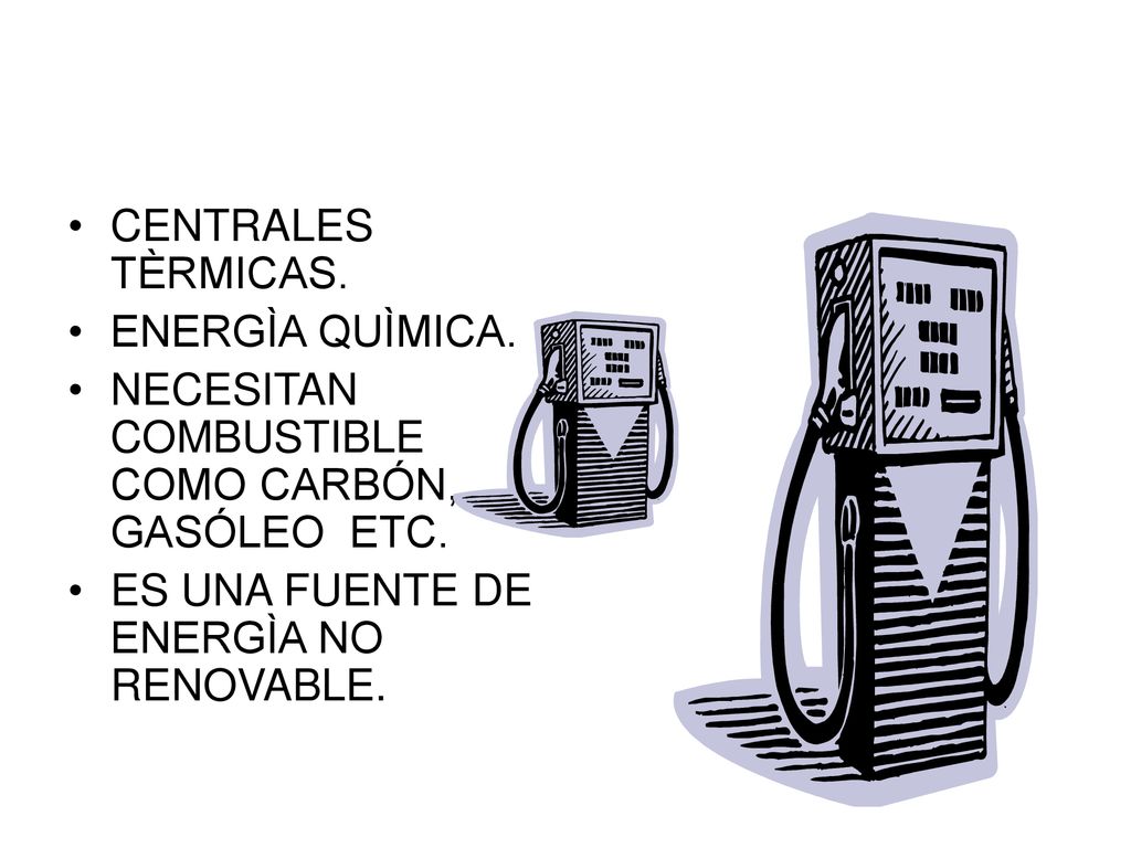 CENTRALES TÈRMICAS. ENERGÌA QUÌMICA. NECESITAN COMBUSTIBLE COMO CARBÓN, GASÓLEO ETC.