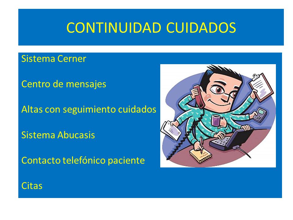 CONTINUIDAD CUIDADOS Sistema Cerner Centro de mensajes Altas con seguimiento cuidados Sistema Abucasis Contacto telefónico paciente Citas