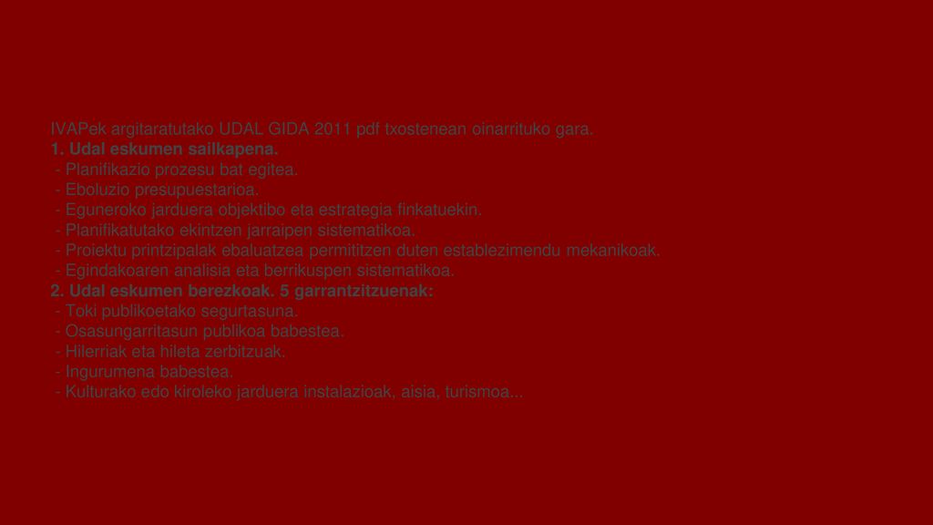 UDAL GIDA 2011 IVAP IVAPek argitaratutako UDAL GIDA 2011 pdf txostenean oinarrituko gara. 1. Udal eskumen sailkapena.