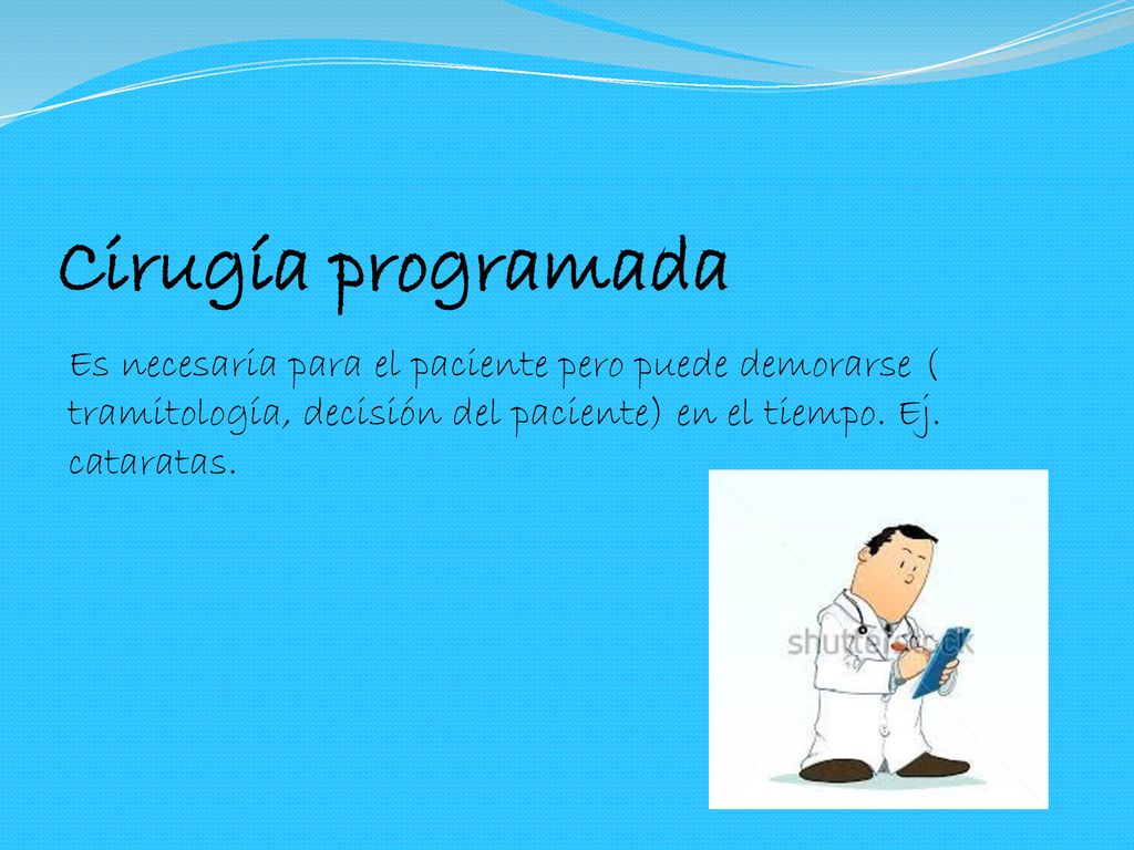 Cirugía programada Es necesaria para el paciente pero puede demorarse ( tramitología, decisión del paciente) en el tiempo.