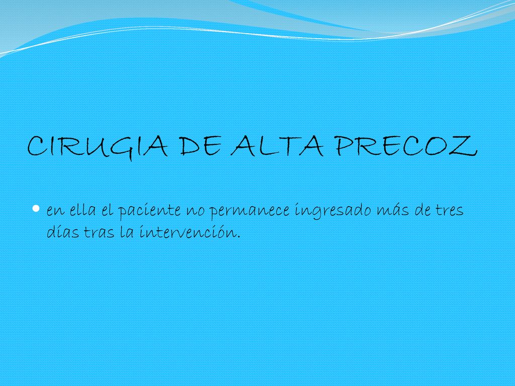 CIRUGIA DE ALTA PRECOZ en ella el paciente no permanece ingresado más de tres días tras la intervención.