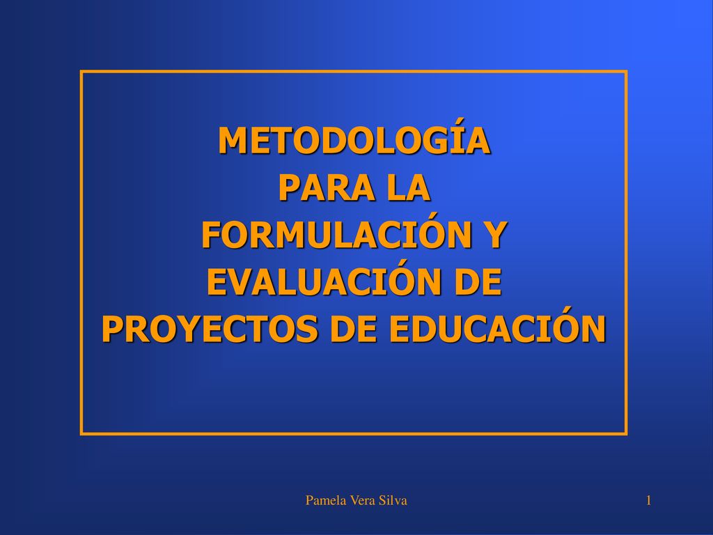 METODOLOGÍA PARA LA FORMULACIÓN Y EVALUACIÓN DE PROYECTOS DE EDUCACIÓN
